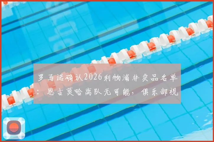 罗马诺确认2026利物浦非卖品名单:恩古莫哈离队无可能,俱乐部视其为未来核心