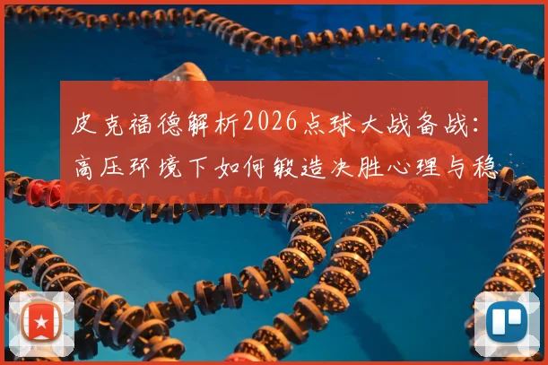皮克福德解析2026点球大战备战:高压环境下如何锻造决胜心理与稳定性