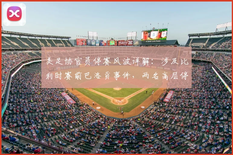 美足协官员停赛风波详解：涉及比利时赛前巴洛贡事件，两名高层停职背后有何内幕？