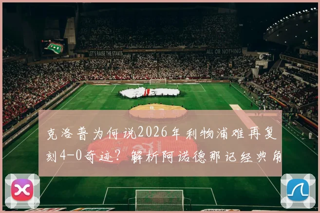 克洛普为何说2026年利物浦难再复刻4-0奇迹?解析阿诺德那记经典角球的战术胆识