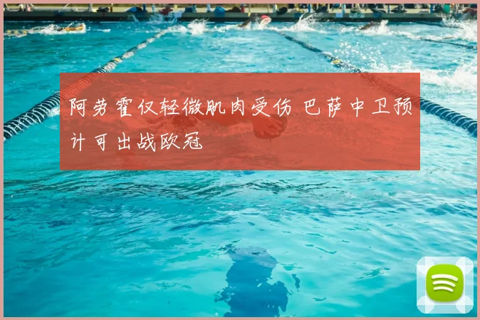 阿劳霍仅轻微肌肉受伤 巴萨中卫预计可出战欧冠